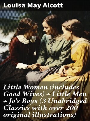 cover image of Little Women (includes Good Wives) + Little Men + Jo's Boys (3 Unabridged Classics with over 200 original illustrations)